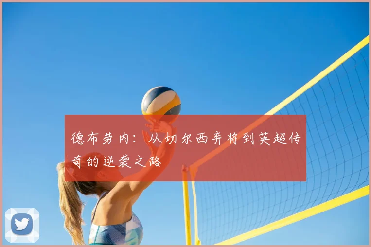 德布劳内:从切尔西弃将到英超传奇的逆袭之路