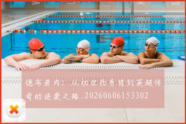 德布劳内:从切尔西弃将到英超传奇的逆袭之路_20260606153302